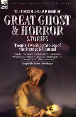 The Fourth Leonaur Book of Great Ghost and Horror Stories: Dwadzieścia dwie krótkie historie o dziwnych i niezwykłych wydarzeniach, w tym „Cień północy”, - The Fourth Leonaur Book of Great Ghost and Horror Stories: Twenty-Two Short Stories of the Strange and Unusual Including 'The Shadow of a Midnight', '