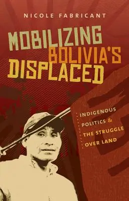 Mobilizowanie przesiedleńców z Boliwii: Rdzenna polityka i walka o ziemię - Mobilizing Bolivia's Displaced: Indigenous Politics & the Struggle Over Land