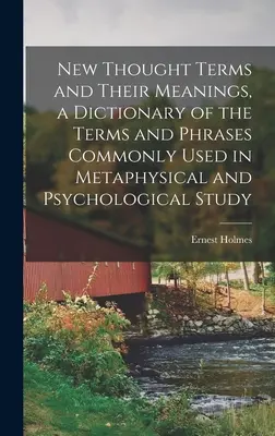 Terminy nowej myśli i ich znaczenie, słownik terminów i zwrotów powszechnie używanych w badaniach metafizycznych i psychologicznych - New Thought Terms and Their Meanings, a Dictionary of the Terms and Phrases Commonly Used in Metaphysical and Psychological Study