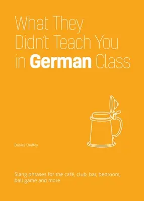 Czego nie nauczyli cię na lekcjach niemieckiego: Slangowe zwroty dla kawiarni, klubu, baru, sypialni, gry w piłkę i nie tylko - What They Didn't Teach You in German Class: Slang Phrases for the Cafe, Club, Bar, Bedroom, Ball Game and More