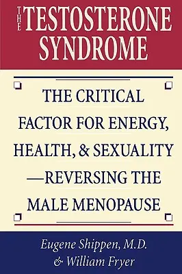 Syndrom testosteronu: Czynnik krytyczny dla energii, zdrowia i seksualności - odwrócenie męskiej menopauzy - The Testosterone Syndrome: The Critical Factor for Energy, Health, & Sexuality-Reversing the Male Menopause