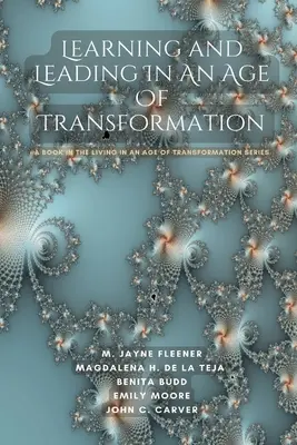 Uczenie się i przewodzenie w erze transformacji: Książka z serii Życie w erze transformacji - Learning and Leading In An Age Of Transformation: A Book In The Living In An Age Of Transformation Series