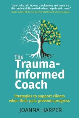 Trener oparty na traumie: Strategie wspierania klientów, gdy ich przeszłość uniemożliwia postęp - The Trauma-Informed Coach: Strategies for supporting clients when their past prevents progress