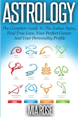 Astrologia: Kompletny przewodnik po znakach zodiaku Znajdź prawdziwą miłość, idealną karierę i profil osobowości - Astrology: The Complete Guide To The Zodiac Signs Find True Love, Your Perfect Career And Your Personality Profile