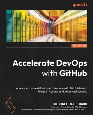 Przyspiesz DevOps dzięki GitHub: Zwiększ wydajność dostarczania oprogramowania dzięki GitHub Issues, Projects, Actions i Advanced Security - Accelerate DevOps with GitHub: Enhance software delivery performance with GitHub Issues, Projects, Actions, and Advanced Security