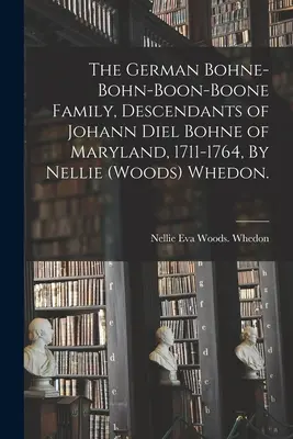 Niemiecka rodzina Bohne-Bohn-Boon-Boone, potomkowie Johanna Diela Bohne'a z Maryland, 1711-1764, Nellie (Woods) Whedon. - The German Bohne-Bohn-Boon-Boone Family, Descendants of Johann Diel Bohne of Maryland, 1711-1764, By Nellie (Woods) Whedon.