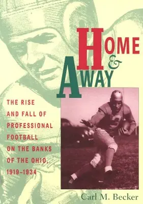 Home and Away: Powstanie i upadek profesjonalnego futbolu na brzegach Ohio, 1919-1934 - Home and Away: The Rise and Fall of Professional Football on the Banks of the Ohio, 1919-1934