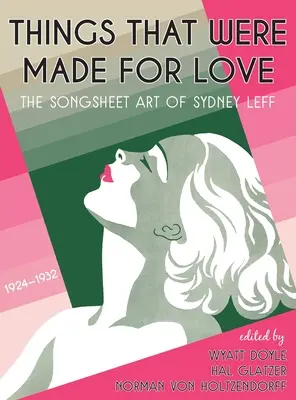 Rzeczy, które zostały stworzone dla miłości: Piosenki Sydneya Leffa z lat 1924-1932 - Things That Were Made for Love: The Songsheet Art of Sydney Leff 1924-1932