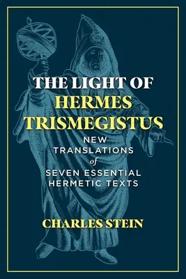 Światło Hermesa Trismegistusa: Nowe tłumaczenia siedmiu podstawowych tekstów hermetycznych - The Light of Hermes Trismegistus: New Translations of Seven Essential Hermetic Texts