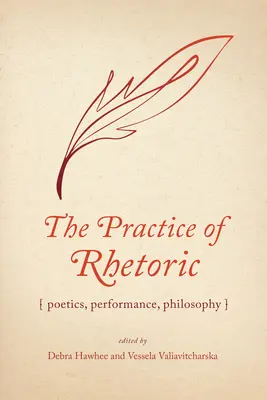 Praktyka retoryki: Poetyka, wydajność, filozofia - The Practice of Rhetoric: Poetics, Performance, Philosophy