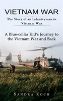 Wojna w Wietnamie: Historia żołnierza piechoty morskiej na wojnie w Wietnamie (A Blue-collar Kid's Journey to the Vietnam War and Back) - Vietnam War: The Story of an Infantryman in Vietnam War (A Blue-collar Kid's Journey to the Vietnam War and Back)