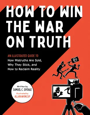 Jak wygrać wojnę z prawdą: Ilustrowany przewodnik po tym, jak sprzedawane są nieprawdy, dlaczego się trzymają i jak odzyskać rzeczywistość - How to Win the War on Truth: An Illustrated Guide to How Mistruths Are Sold, Why They Stick, and How to Reclaim Reality