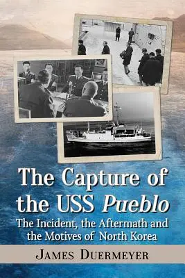 Przechwycenie USS Pueblo: Incydent, jego następstwa i motywy Korei Północnej - The Capture of the USS Pueblo: The Incident, the Aftermath and the Motives of North Korea