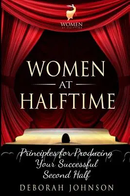 Women at Halftime: Zasady tworzenia udanej drugiej połowy - Women at Halftime: Principles for Producing Your Successful Second Half