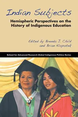 Indian Subjects: Półkuliste perspektywy historii rdzennej edukacji - Indian Subjects: Hemispheric Perspectives on the History of Indigenous Education