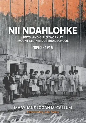 Nii Ndahlohke: Praca chłopców i dziewcząt w szkole przemysłowej Mount Elgin, 1890-1915 - Nii Ndahlohke: Boys' and Girls' Work at Mount Elgin Industrial School, 1890-1915