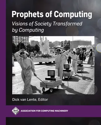 Prorocy informatyki: Wizje społeczeństwa przekształconego przez informatykę - Prophets of Computing: Visions of Society Transformed by Computing