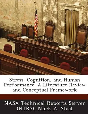 Stres, poznanie i wydajność człowieka: Przegląd literatury i ramy koncepcyjne (Nasa Technical Reports Server (Ntrs)) - Stress, Cognition, and Human Performance: A Literature Review and Conceptual Framework (Nasa Technical Reports Server (Ntrs))