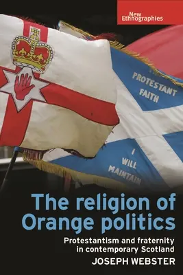 Religia pomarańczowej polityki: Protestantyzm i braterstwo we współczesnej Szkocji - The Religion of Orange Politics: Protestantism and Fraternity in Contemporary Scotland