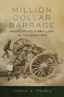 Zapora za milion dolarów: Amerykańska artyleria polowa w Wielkiej Wojnie - Million-Dollar Barrage: American Field Artillery in the Great War