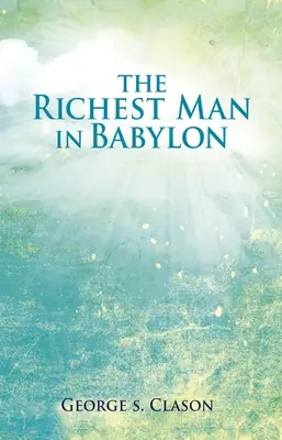 Najbogatszy człowiek w Babilonie: Ulubiony na świecie inspirujący przewodnik po zarządzaniu bogactwem - The Richest Man in Babylon: The World's Favorite Inspirational Guide to Managing Wealth