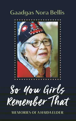 Dziewczyny, pamiętajcie o tym: Wspomnienia starszej Haidy - So You Girls Remember That: Memories of a Haida Elder