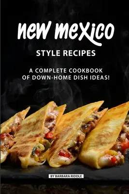 Przepisy w stylu Nowego Meksyku: Kompletna książka kucharska z pomysłami na domowe dania! - New Mexico Style Recipes: A Complete Cookbook of Down-Home Dish Ideas!