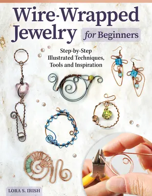 Biżuteria Wire-Wrapped dla początkujących: Ilustrowane techniki, narzędzia i inspiracje krok po kroku - Wire-Wrapped Jewelry for Beginners: Step-By-Step Illustrated Techniques, Tools, and Inspiration