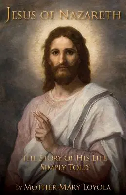 Jezus z Nazaretu: historia Jego życia opowiedziana w prosty sposób - Jesus of Nazareth: The Story of His Life Simply Told