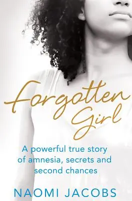 Zapomniana dziewczyna: Prawdziwa historia amnezji, tajemnic i drugiej szansy - Forgotten Girl: A powerful true story of amnesia, secrets and second chances