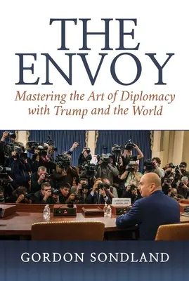 Wysłannik: Opanowanie sztuki dyplomacji z Trumpem i światem - The Envoy: Mastering the Art of Diplomacy with Trump and the World