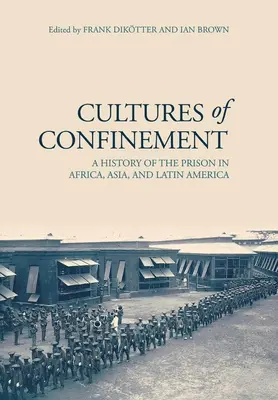 Cultures of Confinement: Historia więzień w Afryce, Azji i Ameryce Łacińskiej - Cultures of Confinement: A History of the Prison in Africa, Asia, and Latin America