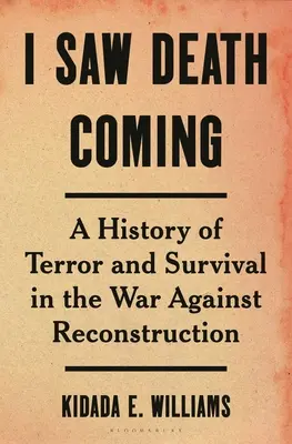 Widziałem nadchodzącą śmierć: Historia terroru i przetrwania w wojnie przeciwko rekonstrukcji - I Saw Death Coming: A History of Terror and Survival in the War Against Reconstruction