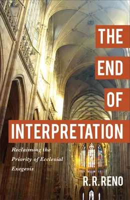 Koniec interpretacji: Odzyskanie priorytetu egzegezy kościelnej - The End of Interpretation: Reclaiming the Priority of Ecclesial Exegesis