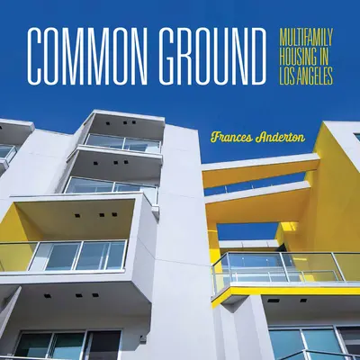 Common Ground: Budownictwo wielorodzinne w Los Angeles - Common Ground: Multi-Family Housing in Los Angeles