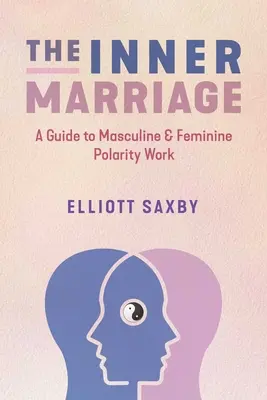 Wewnętrzne małżeństwo: Przewodnik po pracy z biegunowością męską i żeńską - The Inner Marriage: A Guide to Masculine and Feminine Polarity Work