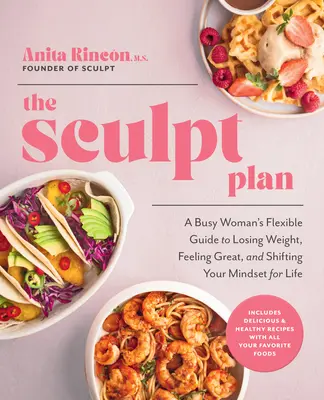 The Sculpt Plan: Elastyczny przewodnik zapracowanej kobiety po utracie wagi, świetnym samopoczuciu i zmianie sposobu myślenia na całe życie - The Sculpt Plan: A Busy Woman's Flexible Guide to Losing Weight, Feeling Great, and Shifting Your Mindset for Life