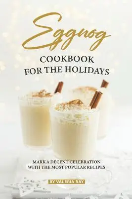 Książka kucharska Eggnog na święta: Zaznacz przyzwoitą uroczystość z najpopularniejszymi przepisami - Eggnog Cookbook for The Holidays: Mark A Decent Celebration with The Most Popular Recipes