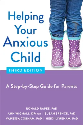 Pomoc niespokojnemu dziecku: Przewodnik krok po kroku dla rodziców - Helping Your Anxious Child: A Step-By-Step Guide for Parents