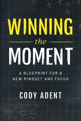 Winning the Moment: Plan dla nowego sposobu myślenia i koncentracji - Winning the Moment: A Blueprint for a New Mindset and Focus