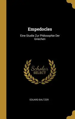 Empedocles: Eine Studie Zur Philosophie Der Griechen