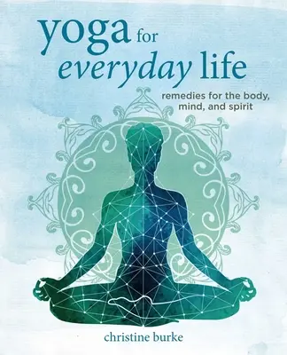 Joga w życiu codziennym: Środki zaradcze dla ciała, umysłu i ducha - Yoga for Everyday Life: Remedies for the Body, Mind, and Spirit