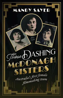 Siostry McDonagh: Pierwszy żeński zespół filmowy w Australii: Niesamowita historia trzech australijskich pionierek filmowych - Those Dashing McDonagh Sisters: Australia's first female filmmaking team: The incredible story of three Australian filmmaking pioneers