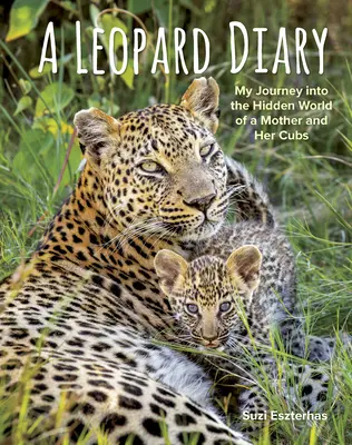 Pamiętnik lamparta: Moja podróż do ukrytego świata matki i jej młodych - A Leopard Diary: My Journey Into the Hidden World of a Mother and Her Cubs