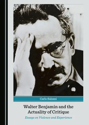 Walter Benjamin i rzeczywistość krytyki: Eseje o przemocy i doświadczeniu - Walter Benjamin and the Actuality of Critique: Essays on Violence and Experience