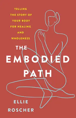 Ucieleśniona ścieżka: Opowiadanie historii swojego ciała dla uzdrowienia i pełni - The Embodied Path: Telling the Story of Your Body for Healing and Wholeness