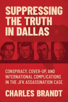 Tłumienie prawdy w Dallas: Spisek, tuszowanie i międzynarodowe komplikacje w sprawie zabójstwa JFK - Suppressing the Truth in Dallas: Conspiracy, Cover-Up, and International Complications in the JFK Assassination Case