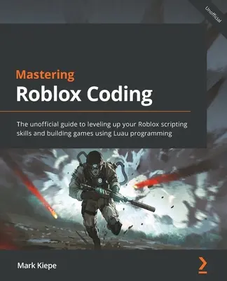 Mastering Roblox Coding: Nieoficjalny przewodnik po rozwijaniu umiejętności tworzenia skryptów w Roblox i budowania gier przy użyciu programowania Luau - Mastering Roblox Coding: The unofficial guide to leveling up your Roblox scripting skills and building games using Luau programming