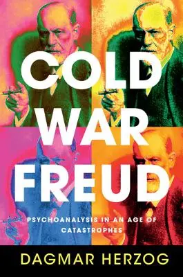 Freud zimnej wojny: Psychoanaliza w epoce katastrof - Cold War Freud: Psychoanalysis in an Age of Catastrophes