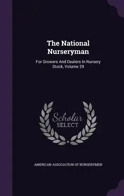 The National Nurseryman: Dla hodowców i sprzedawców materiału szkółkarskiego, tom 29 - The National Nurseryman: For Growers and Dealers in Nursery Stock, Volume 29